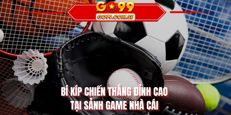 Bí kíp chiến thắng đỉnh cao tại sảnh game nhà cái
