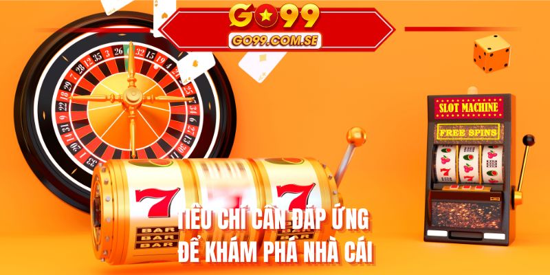 Tiêu chí cần đáp ứng để khám phá nhà cái